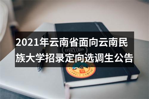 2021年云南省面向云南民族大学招录定向选调生公告 图片