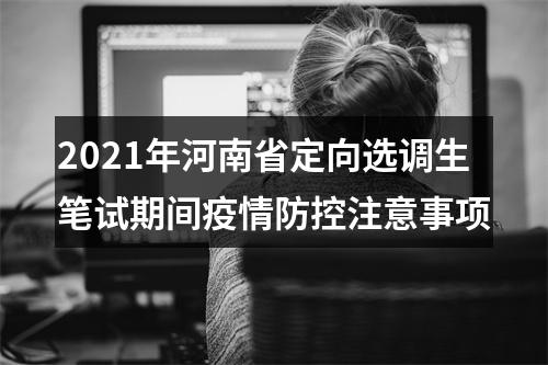 2021年河南省定向选调生笔试期间疫情防控注意事项 图片