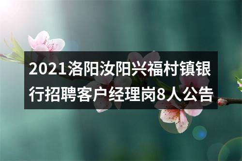 2021洛阳汝阳兴福村镇银行招聘客户经理岗8人公告 图片