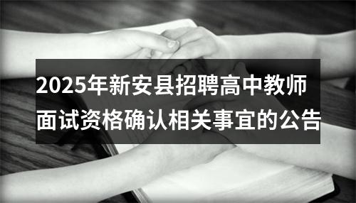 2025年新安县招聘高中教师面试资格确认相关事宜的公告 图片