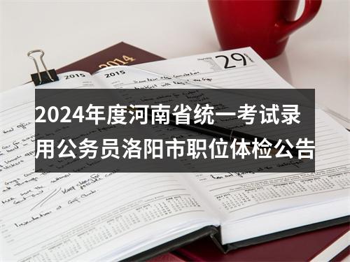 2024年度河南省统一考试录用公务员洛阳市职位体检公告 图片