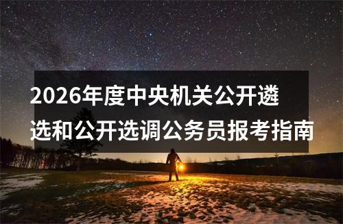 2026年度中央机关公开遴选和公开选调公务员报考指南 图片