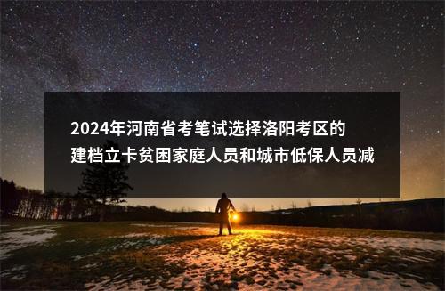 2024年河南省考笔试选择洛阳考区的建档立卡贫困家庭人员和城市低保人员减免费用办理须知 图片