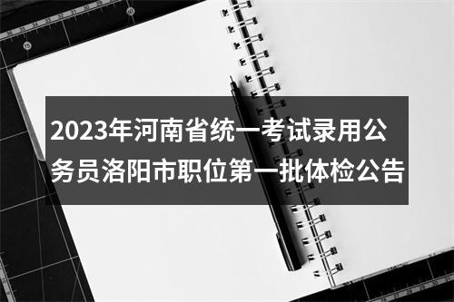 2023年河南省统一考试录用公务员洛阳市职位第一批体检公告 图片