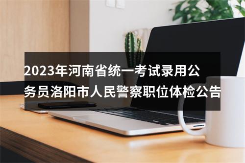 2023年河南省统一考试录用公务员洛阳市人民警察职位体检公告 图片
