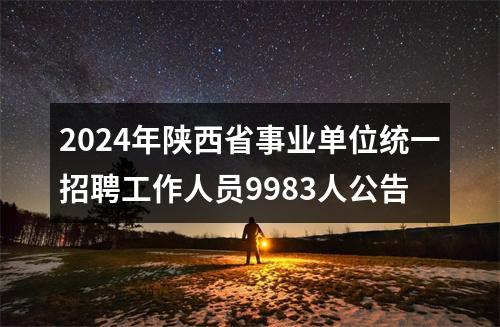 2024年陕西省事业单位统一招聘工作人员9983人公告 图片
