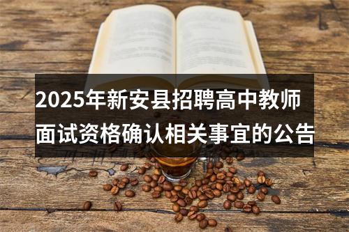 2025年新安县招聘高中教师面试资格确认相关事宜的公告 图片