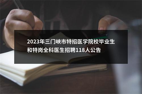 2023年三门峡市特招医学院校毕业生和特岗全科医生招聘118人公告 图片
